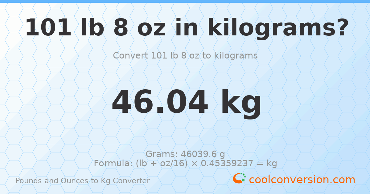 101 lb 8 oz to kg — 46.04 kg