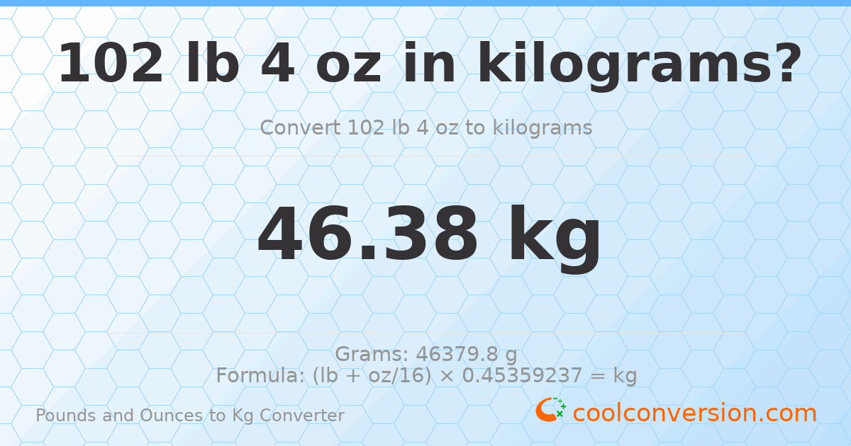 102 lb 4 oz to kg — 46.38 kg