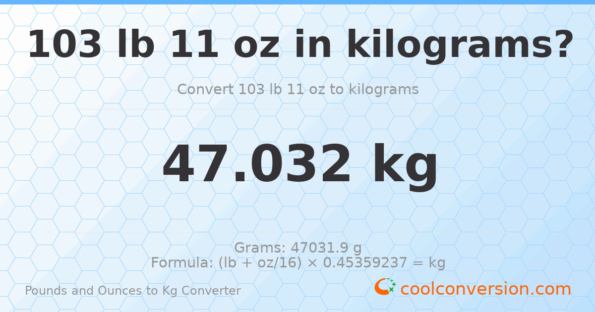 103 lb 11 oz to kg — 47.032 kg