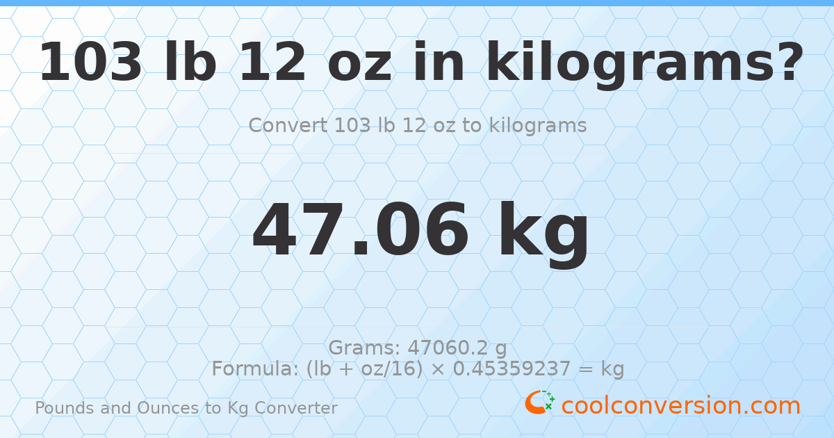 103 lb 12 oz to kg — 47.06 kg