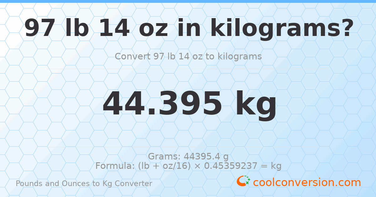 97 lb 14 oz to kg — 44.395 kg