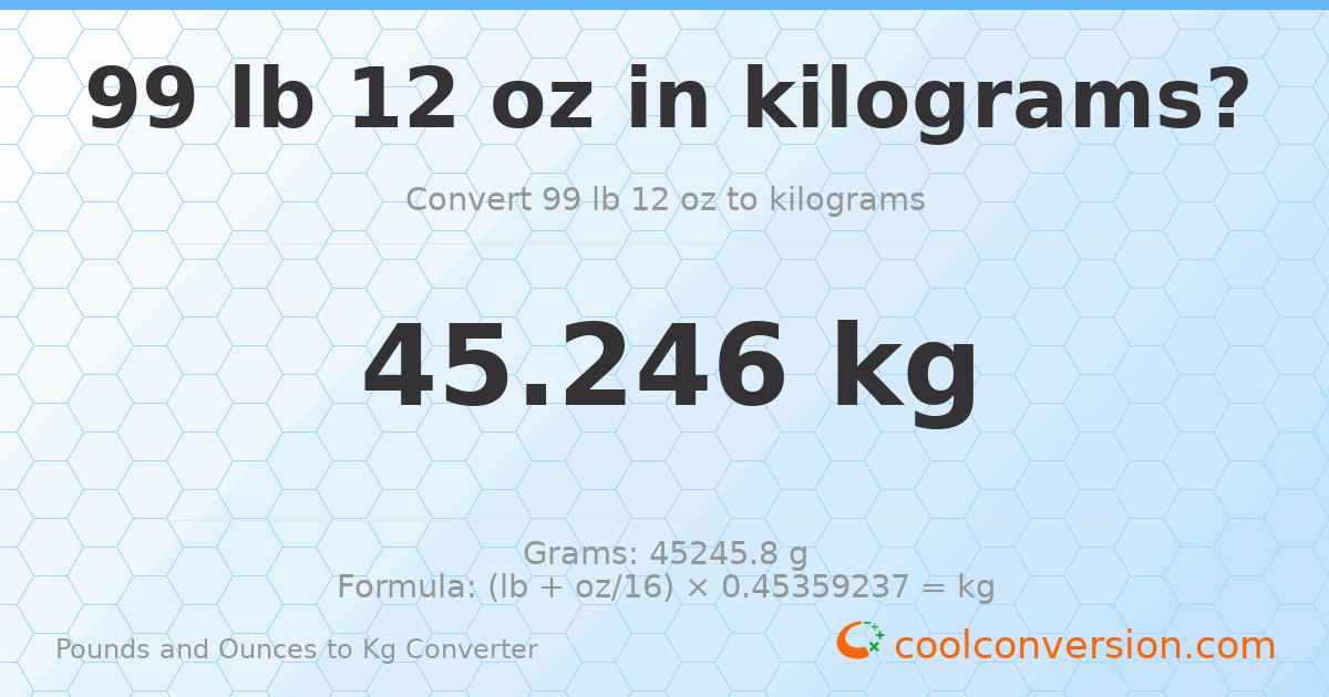 99 lb 12 oz to kg — 45.246 kg